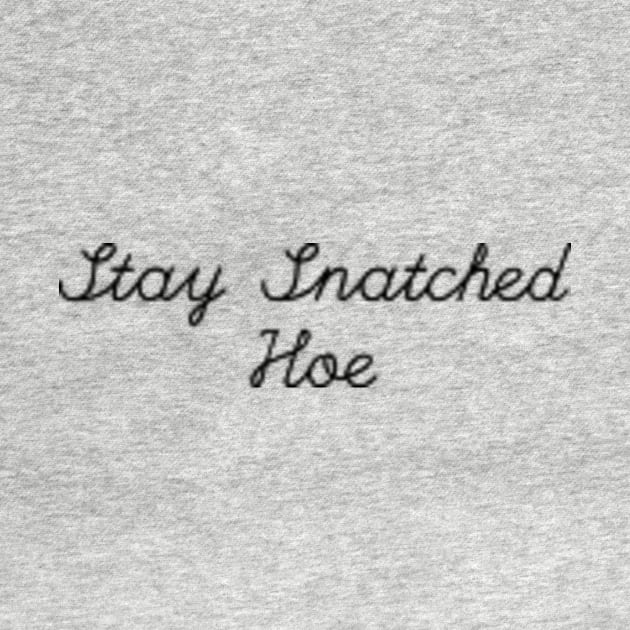 Stay Snatched Hoe by Lacey Claire Rogers